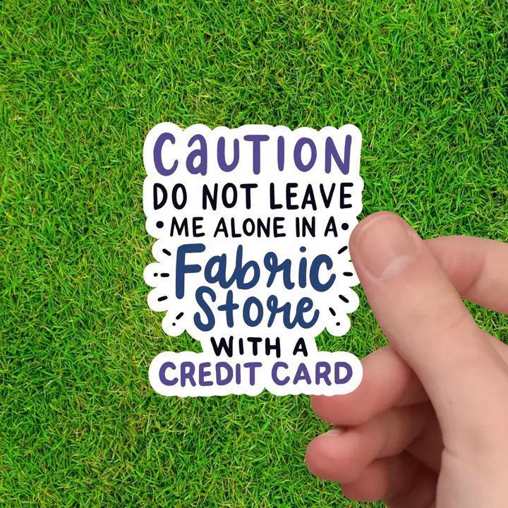 Caution Don't Leave Me in A Fabric Store with Credit Card Sticker