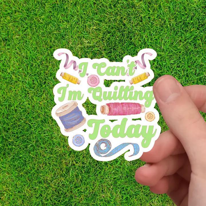 I Can’t I’m Quilting Today - Quilting Sticker